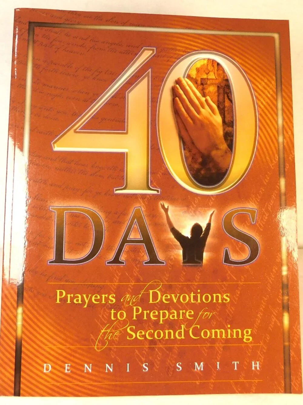 40 Days Prayers & Devotions to Prepare for the Second Coming By Dennis Smith PB